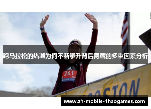 跑马拉松的热潮为何不断攀升背后隐藏的多重因素分析