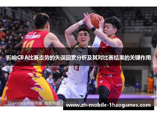 影响CBA比赛走势的失误因素分析及其对比赛结果的关键作用 影响CBA比赛走势的失误因素分析及其对比赛结果的关键作用