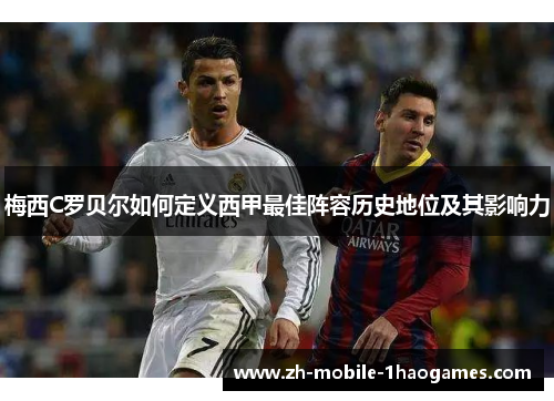 梅西C罗贝尔如何定义西甲最佳阵容历史地位及其影响力