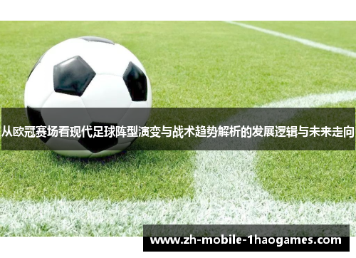 从欧冠赛场看现代足球阵型演变与战术趋势解析的发展逻辑与未来走向