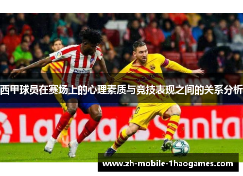 西甲球员在赛场上的心理素质与竞技表现之间的关系分析 西甲球员在赛场上的心理素质与竞技表现之间的关系分析