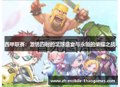 西甲联赛：激情四射的足球盛宴与永恒的荣耀之战