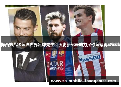 梅西第八次荣膺世界足球先生创历史新纪录助力足球荣耀再登巅峰 梅西第八次荣膺世界足球先生创历史新纪录助力足球荣耀再登巅峰