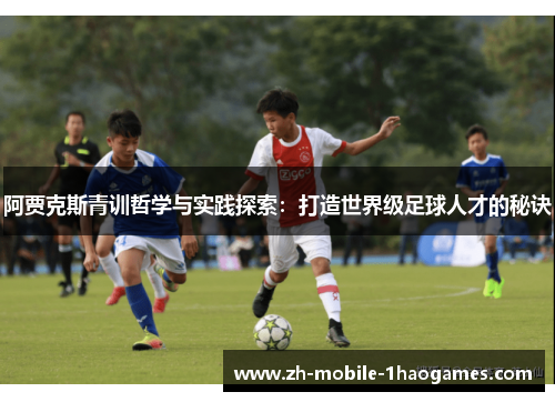 阿贾克斯青训哲学与实践探索：打造世界级足球人才的秘诀